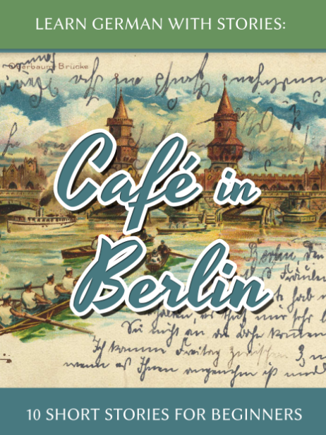 Learn German with Stories: Café in Berlin – 10 short stories for ...