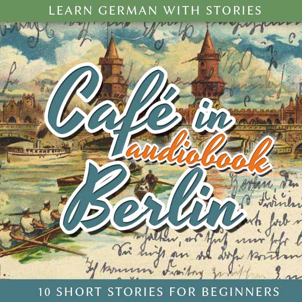 Learn German with Stories Cafe in Berlin 10 Short Stories for Beginners Audiobook