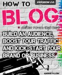 How To Blog: Build An Audience, Boost Your Traffic and Kick-Start Your Business Without Selling Your Soul
