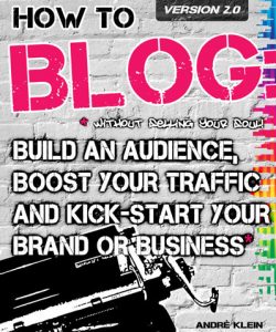 How To Blog: Build An Audience, Boost Your Traffic and Kick-Start Your Business Without Selling Your Soul cover