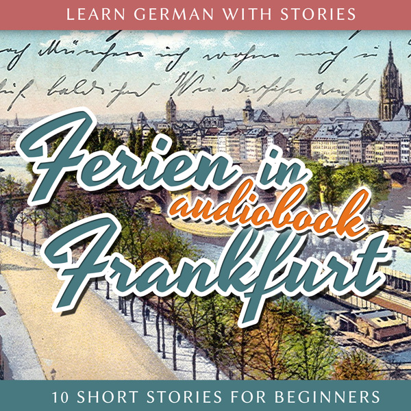 Learn German with Stories: Ferien in Frankfurt – 10 Short Stories for Beginners  (Audiobook) cover