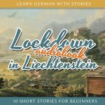 Learn German With Stories: Lockdown in Liechtenstein – 10 Short Stories for Beginners (Audiobook)